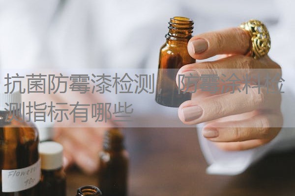 抗菌防霉漆检测，防霉涂料检测指标有哪些