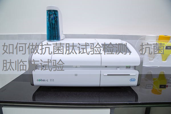 如何做抗菌肽试验检测，抗菌肽临床试验