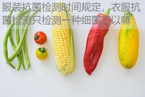 服装抗菌检测时间规定，衣服抗菌检测只检测一种细菌可以嘛