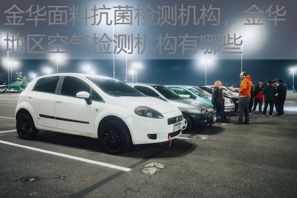 金华面料抗菌检测机构，金华地区空气检测机构有哪些