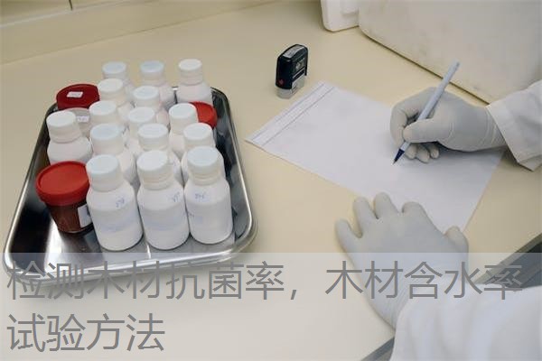 检测木材抗菌率，木材含水率试验方法