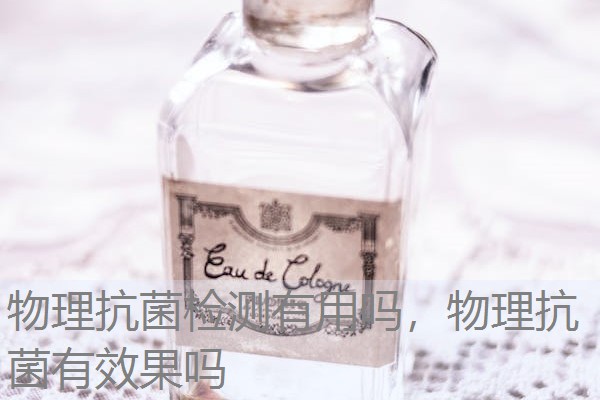 物理抗菌检测有用吗，物理抗菌有效果吗