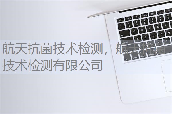 航天抗菌技术检测,航天抗菌技术检测有限公司 航天抗菌技术检测,航天抗菌技术检测有限公司