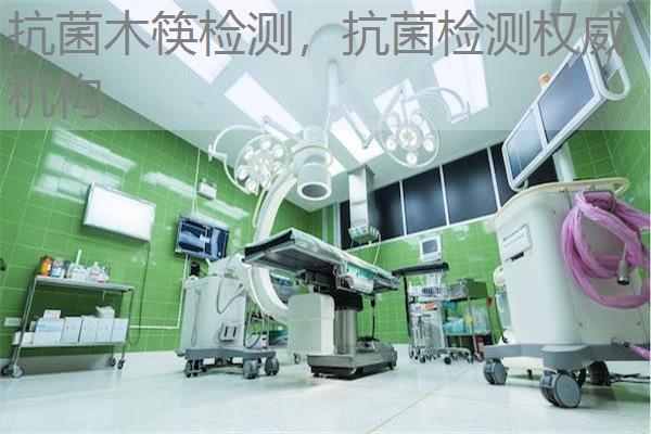 抗菌木筷检测，抗菌检测权威机构