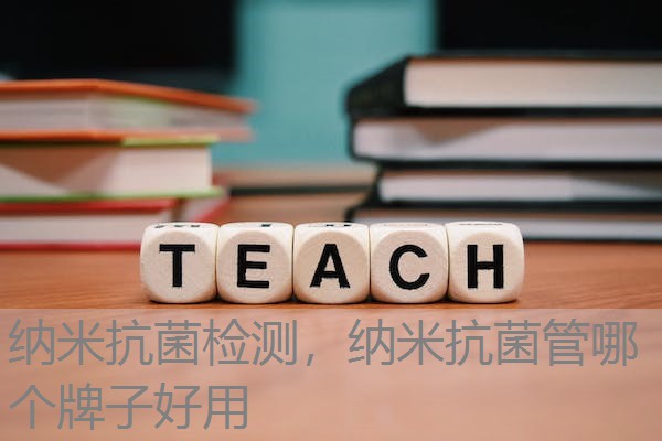纳米抗菌检测，纳米抗菌管哪个牌子好用