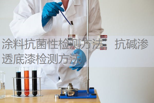 涂料抗菌性检测方法，抗碱渗透底漆检测方法