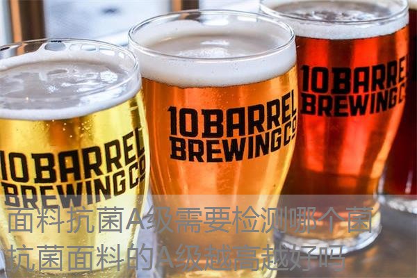 面料抗菌A级需要检测哪个菌,抗菌面料的A级越高越好吗 面料抗菌A级需要检测哪个菌,抗菌面料的A级越高越好吗