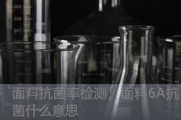 面料抗菌率检测，面料6A抗菌什么意思
