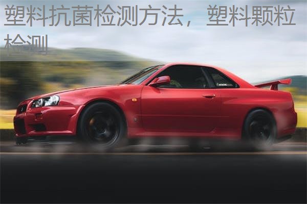 塑料抗菌检测方法，塑料颗粒检测