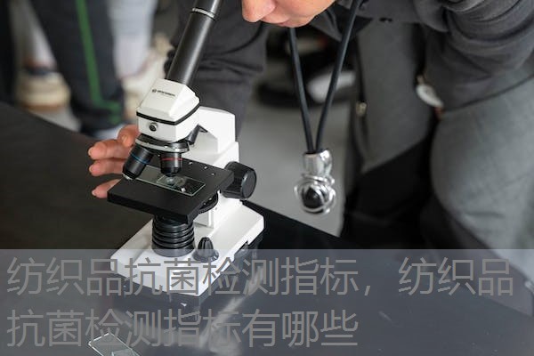 纺织品抗菌检测指标,纺织品抗菌检测指标有哪些 纺织品抗菌检测指标,纺织品抗菌检测指标有哪些