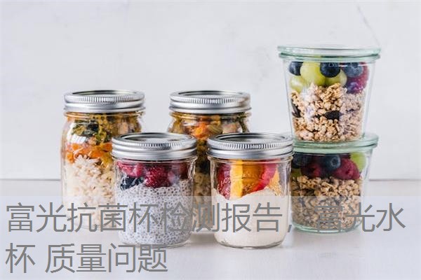 富光抗菌杯检测报告，富光水杯 质量问题