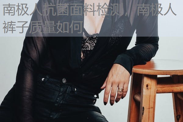 南极人抗菌面料检测，南极人裤子质量如何