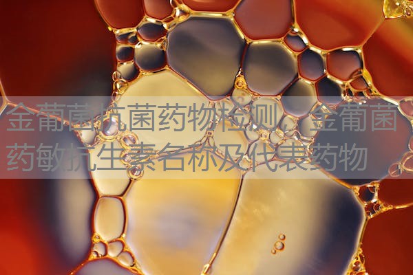 金葡菌抗菌药物检测，金葡菌药敏抗生素名称及代表药物