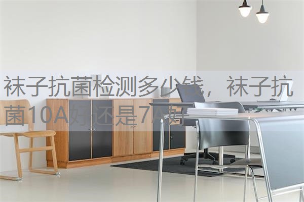 袜子抗菌检测多少钱，袜子抗菌10A好还是7A好