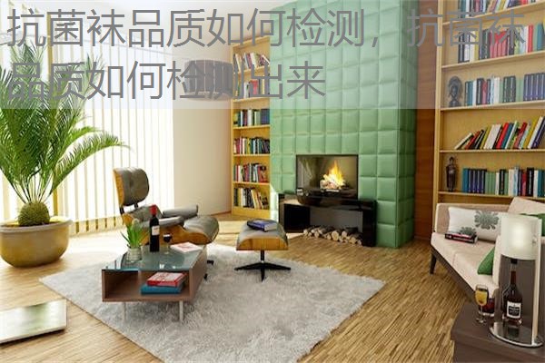 抗菌袜品质如何检测，抗菌袜品质如何检测出来