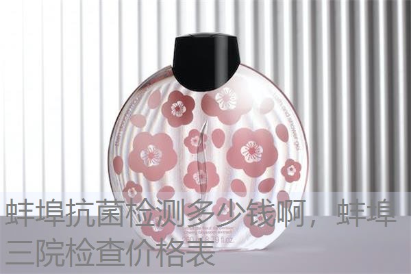 蚌埠抗菌检测多少钱啊，蚌埠三院检查价格表