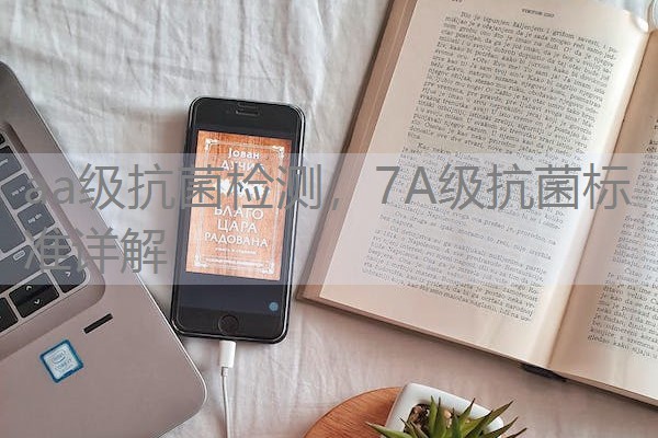 aa级抗菌检测,7A级抗菌标准详解 aa级抗菌检测,7A级抗菌标准详解