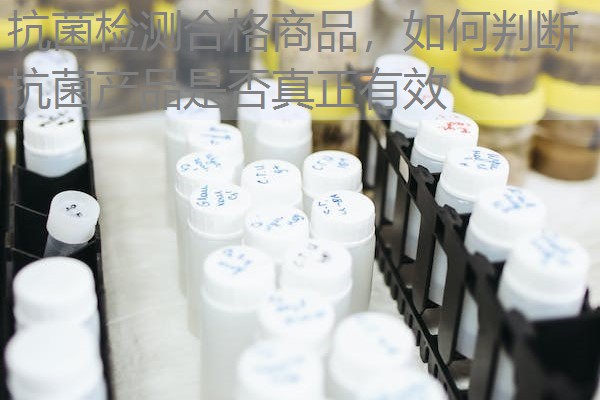 抗菌检测合格商品，如何判断抗菌产品是否真正有效