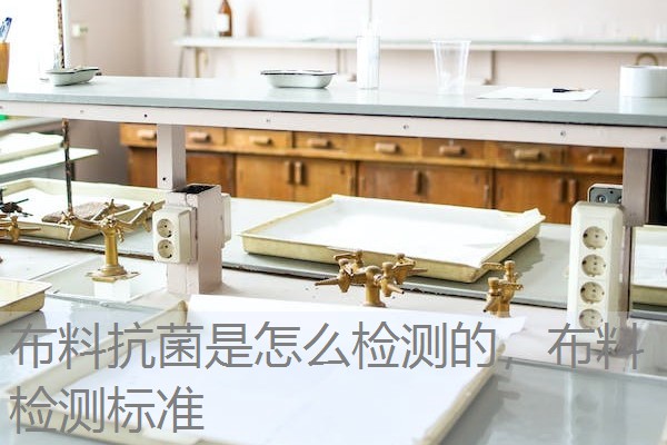 布料抗菌是怎么检测的，布料检测标准