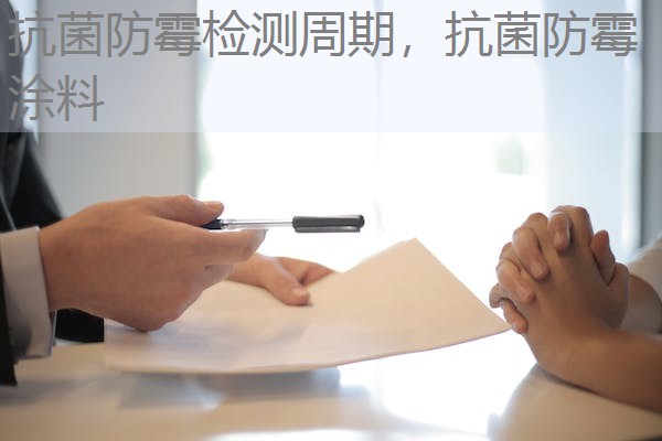 抗菌防霉检测周期,抗菌防霉涂料 抗菌防霉检测周期,抗菌防霉涂料