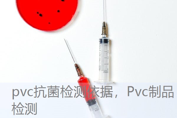 pvc抗菌检测依据,Pvc制品检测 pvc抗菌检测依据,Pvc制品检测