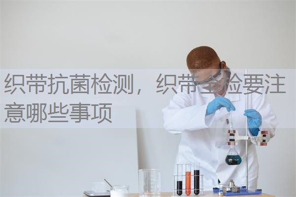 织带抗菌检测，织带全检要注意哪些事项