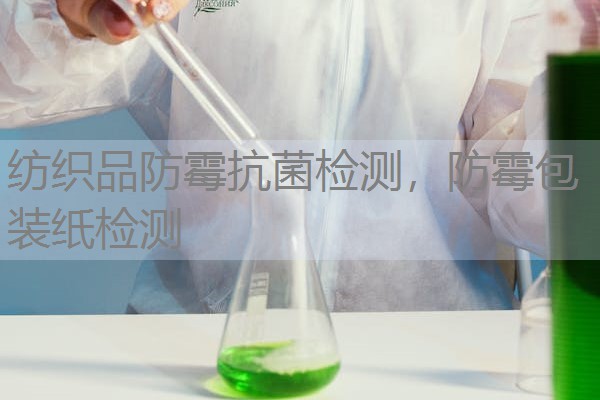 纺织品防霉抗菌检测,防霉包装纸检测 纺织品防霉抗菌检测,防霉包装纸检测
