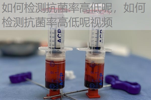 如何检测抗菌率高低呢，如何检测抗菌率高低呢视频