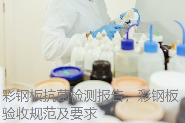 彩钢板抗菌检测报告,彩钢板验收规范及要求 彩钢板抗菌检测报告,彩钢板验收规范及要求