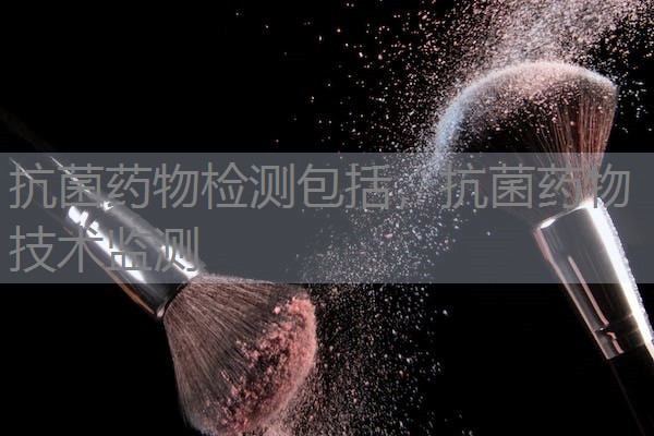抗菌药物检测包括,抗菌药物技术监测 抗菌药物检测包括,抗菌药物技术监测