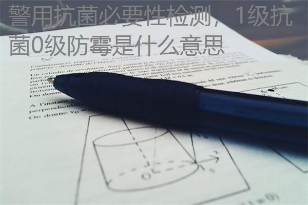 警用抗菌必要性检测，1级抗菌0级防霉是什么意思