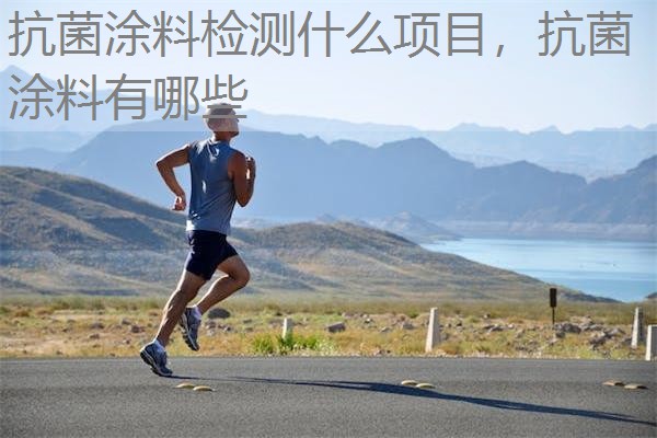 抗菌涂料检测什么项目，抗菌涂料有哪些