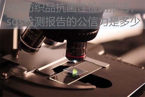 sgs纺织品抗菌性检测报告，sgs检测报告的公信力是多少