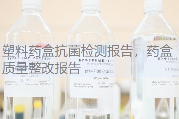 塑料药盒抗菌检测报告,药盒质量整改报告 塑料药盒抗菌检测报告,药盒质量整改报告