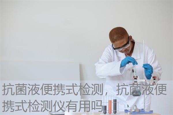 抗菌液便携式检测，抗菌液便携式检测仪有用吗