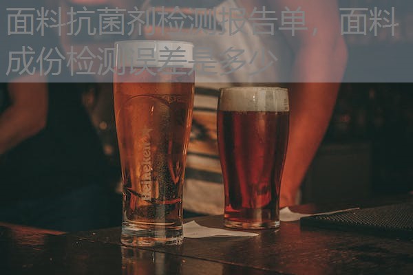 面料抗菌剂检测报告单，面料成份检测误差是多少