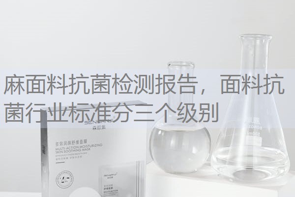 麻面料抗菌检测报告,面料抗菌行业标准分三个级别 麻面料抗菌检测报告,面料抗菌行业标准分三个级别