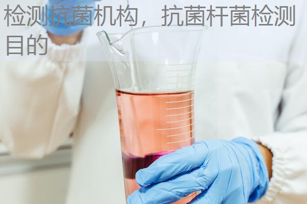 检测抗菌机构，抗菌杆菌检测目的