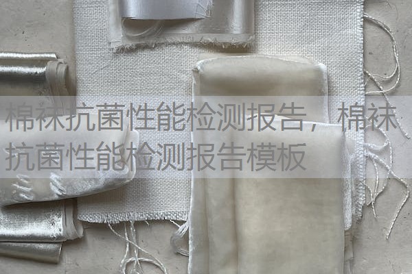 棉袜抗菌性能检测报告，棉袜抗菌性能检测报告模板