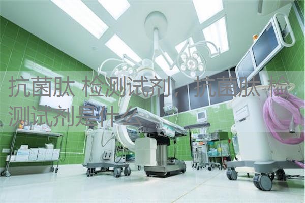 抗菌肽 检测试剂,抗菌肽 检测试剂是什么 抗菌肽 检测试剂,抗菌肽 检测试剂是什么