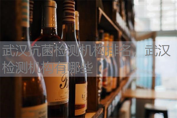 武汉抗菌检测机构排名，武汉检测机构有哪些