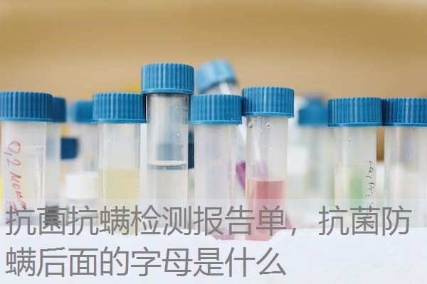 抗菌抗螨检测报告单，抗菌防螨后面的字母是什么