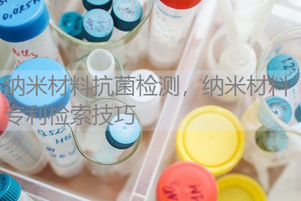 纳米材料抗菌检测，纳米材料专利检索技巧