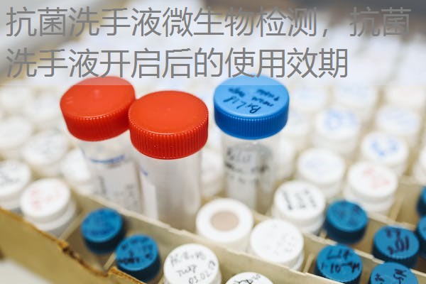 抗菌洗手液微生物检测,抗菌洗手液开启后的使用效期 抗菌洗手液微生物检测,抗菌洗手液开启后的使用效期