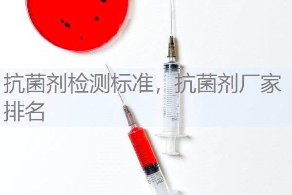 抗菌剂检测标准，抗菌剂厂家排名