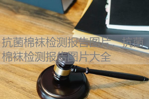 抗菌棉袜检测报告图片，抗菌棉袜检测报告图片大全