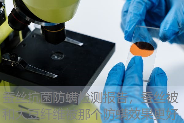 蚕丝抗菌防螨检测报告，蚕丝被和大豆纤维被那个防螨效果更好