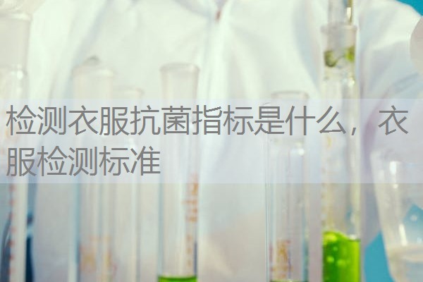 检测衣服抗菌指标是什么，衣服检测标准