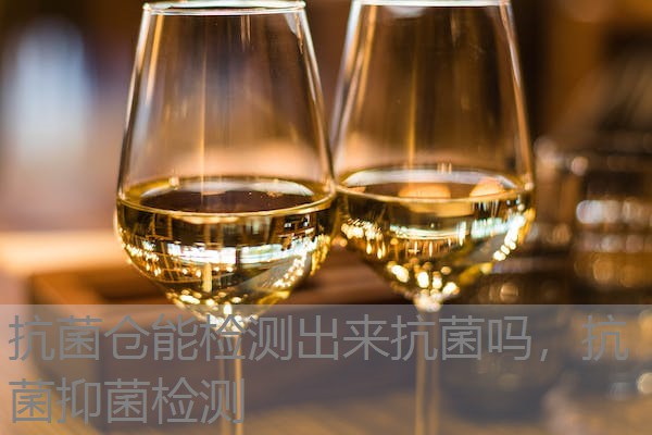 抗菌仓能检测出来抗菌吗，抗菌抑菌检测