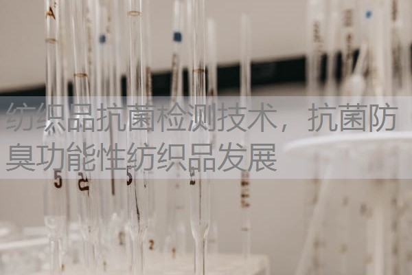 纺织品抗菌检测技术，抗菌防臭功能性纺织品发展